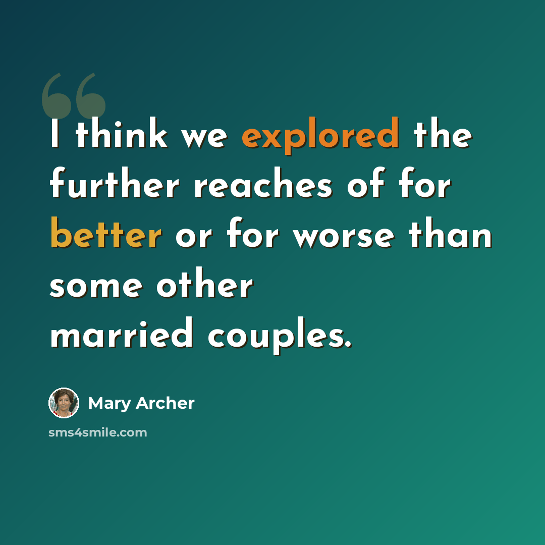“I think we explored the further reaches of for better or for worse than some other married couples.” quote by Mary Archer