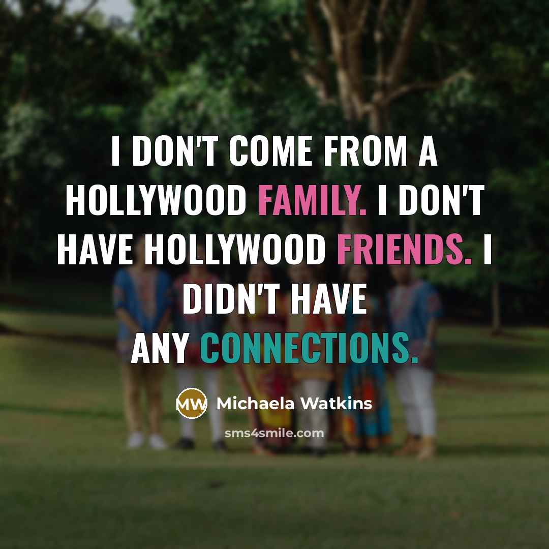 “I don't come from a Hollywood family. I don't have Hollywood friends. I didn't have any connections.” quote by Michaela Watkins
