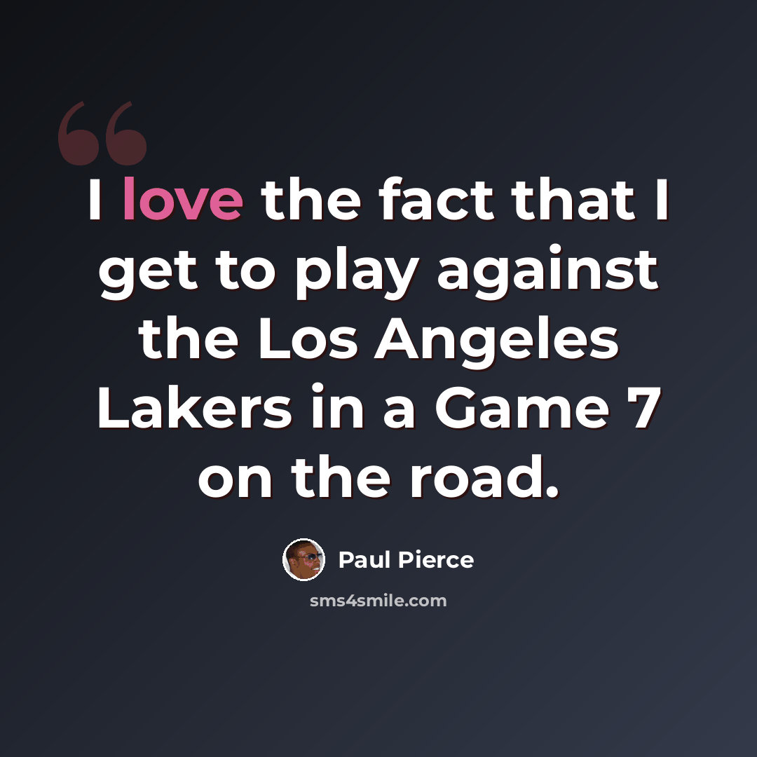 “I love the fact that I get to play against the Los Angeles Lakers in a Game 7 on the road.” quote by Paul Pierce
