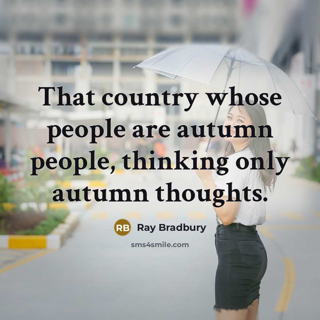 “That country whose people are autumn people, thinking only autumn thoughts.” quote by Ray Bradbury