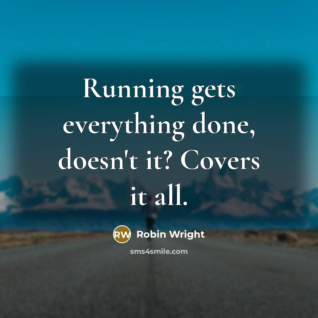 “Running gets everything done, doesn't it? Covers it all.” quote by Robin Wright