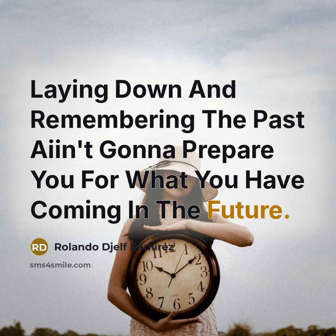 “Laying Down And Remembering The Past Aiin't Gonna Prepare You For What You Have Coming In The Future.” quote by Rolando Djelf Ramirez