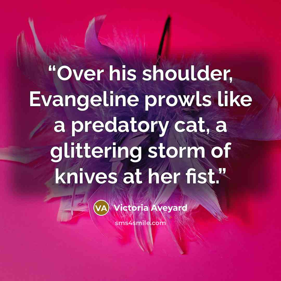 “Over his shoulder, Evangeline prowls like a predatory cat, a glittering storm of knives at her fist.” quote by Victoria Aveyard