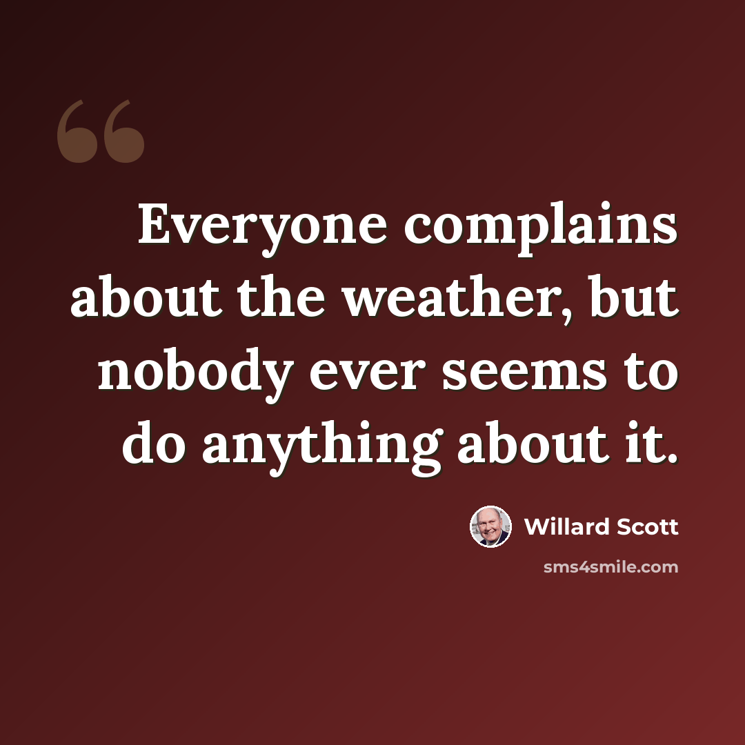 “Everyone complains about the weather, but nobody ever seems to do anything about it.” quote by Willard Scott
