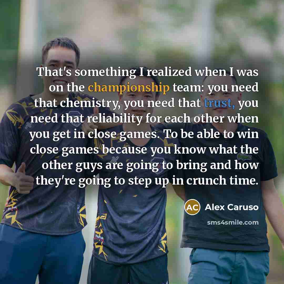 “That's something I realized when I was on the championship team: you need that chemistry, you need that trust, you need that reliability for each other when you get in close games. To be able to win close games because you know what the other guys are going to bring and how they're going to step…” quote by Alex Caruso