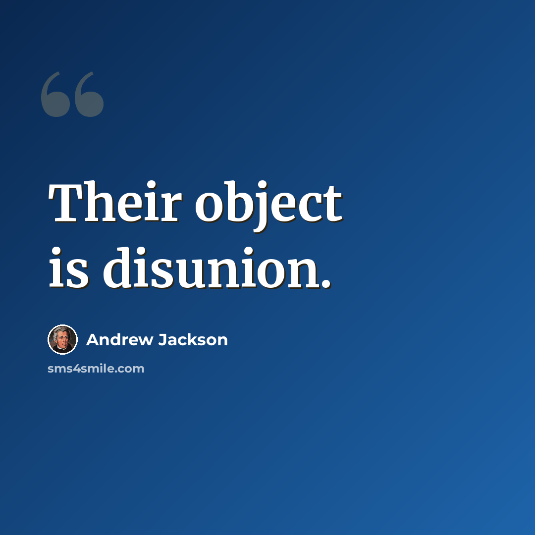 “Their object is disunion.” quote by Andrew Jackson