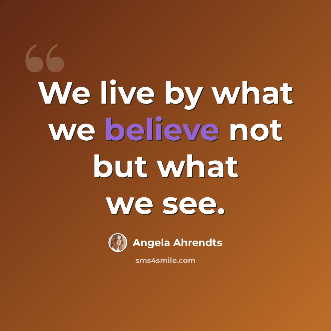 “We live by what we believe not but what we see.” quote by Angela Ahrendts