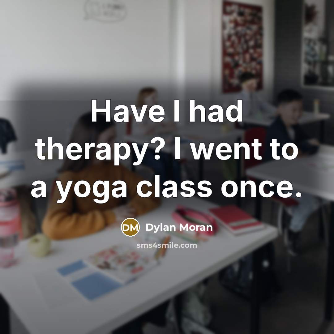 “Have I had therapy? I went to a yoga class once.” quote by Dylan Moran