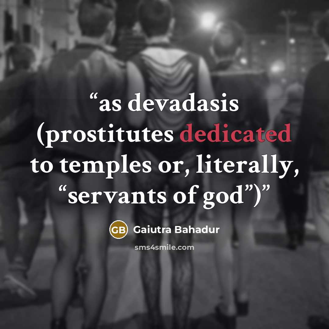 “as devadasis (prostitutes dedicated to temples or, literally, “servants of god”)” quote by Gaiutra Bahadur