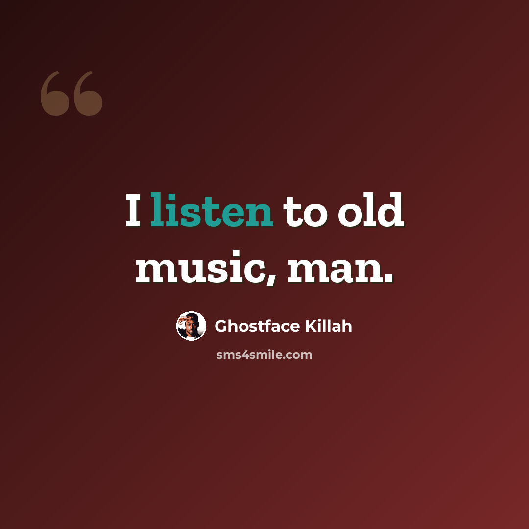 “I listen to old music, man.” quote by Ghostface Killah