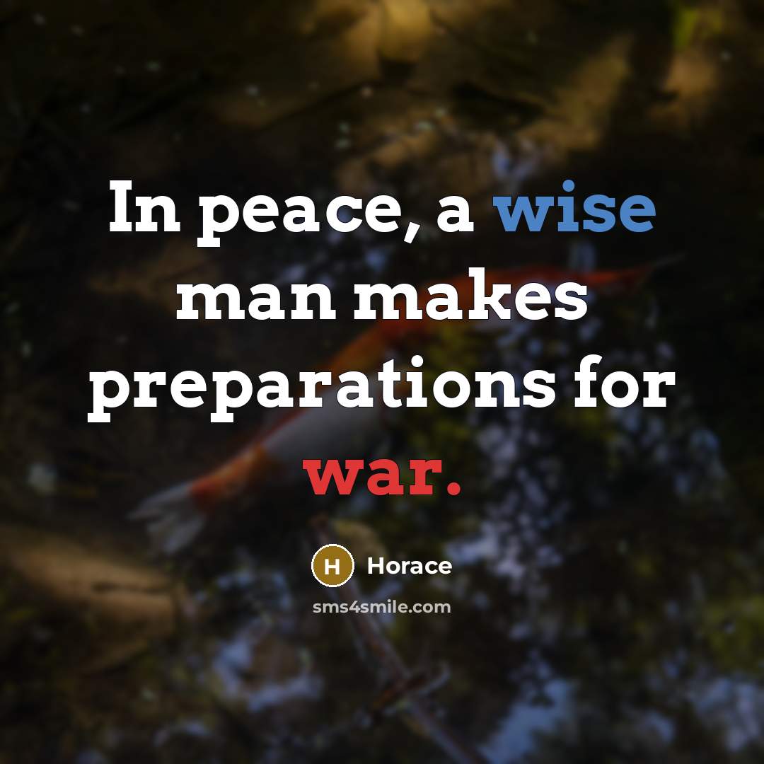 “In peace, a wise man makes preparations for war.” quote by Horace