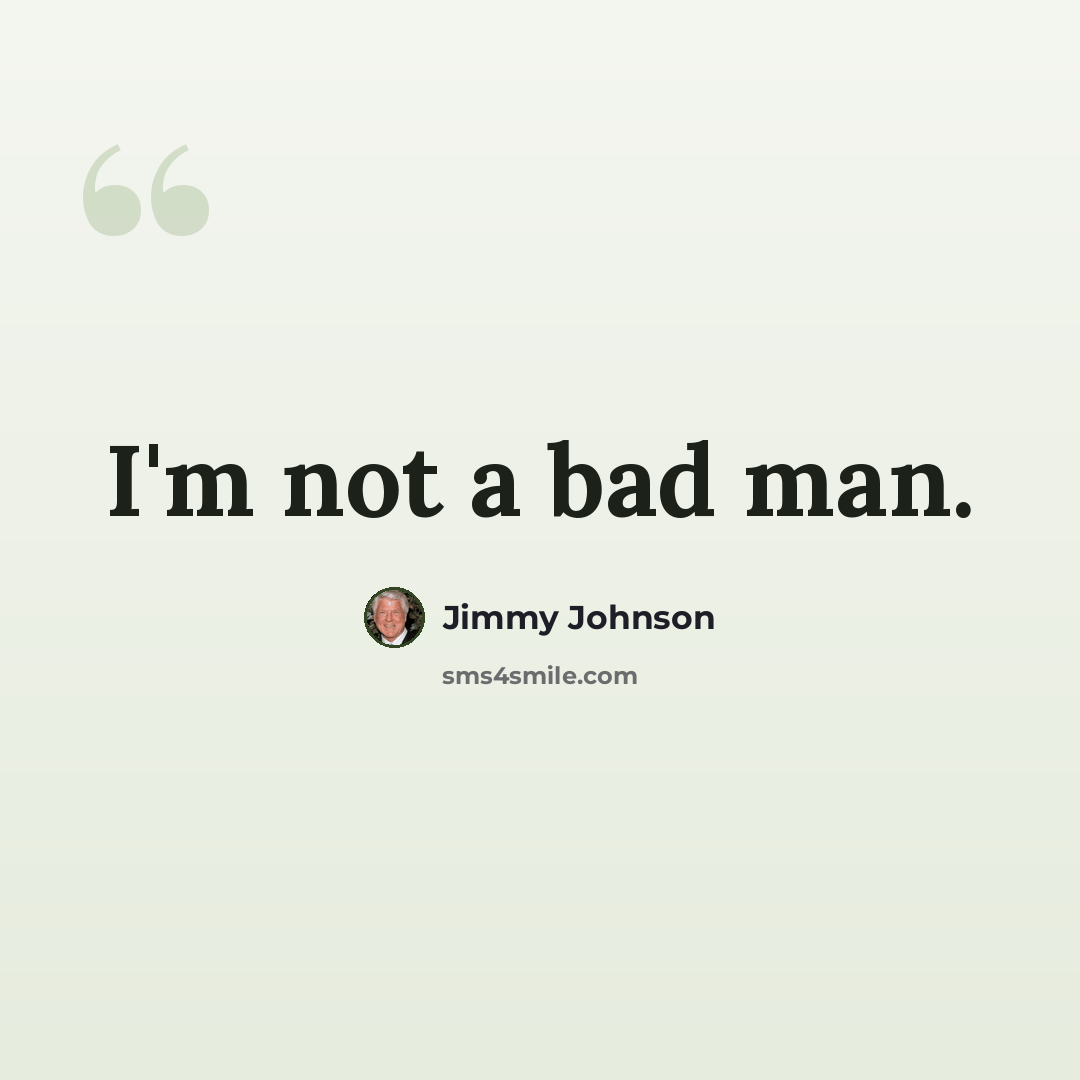 “I'm not a bad man.” quote by Jimmy Johnson