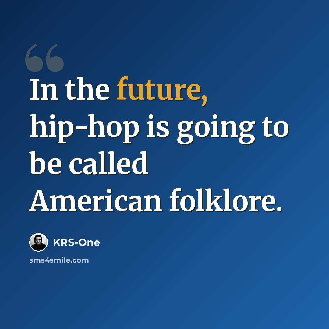 “In the future, hip-hop is going to be called American folklore.” quote by KRS-One