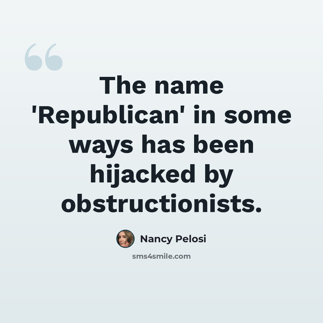 “The name 'Republican' in some ways has been hijacked by obstructionists.” quote by Nancy Pelosi