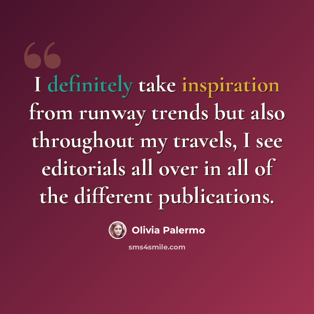 “I definitely take inspiration from runway trends but also throughout my travels, I see editorials all over in all of the different publications.” quote by Olivia Palermo