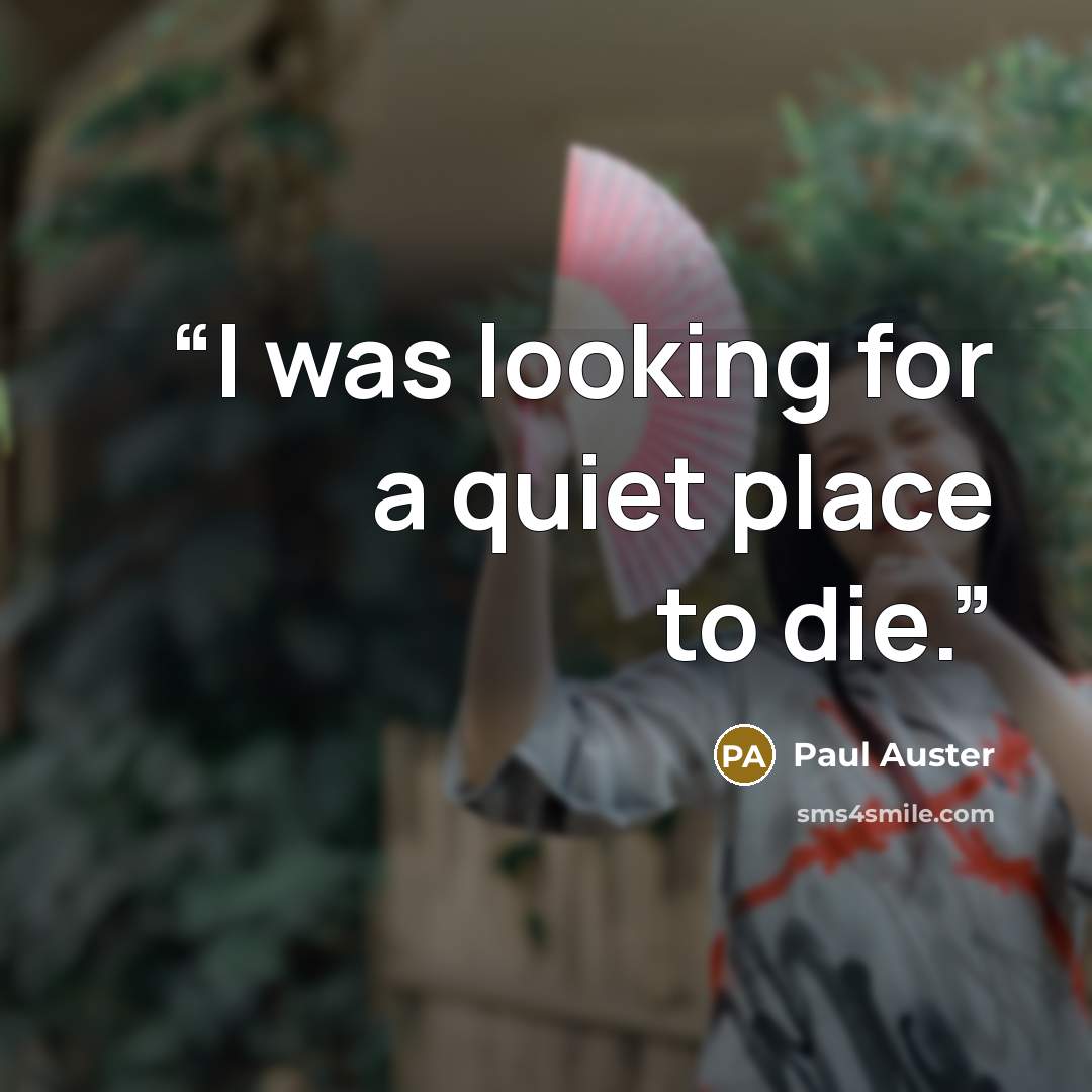 “I was looking for a quiet place to die.” quote by Paul Auster