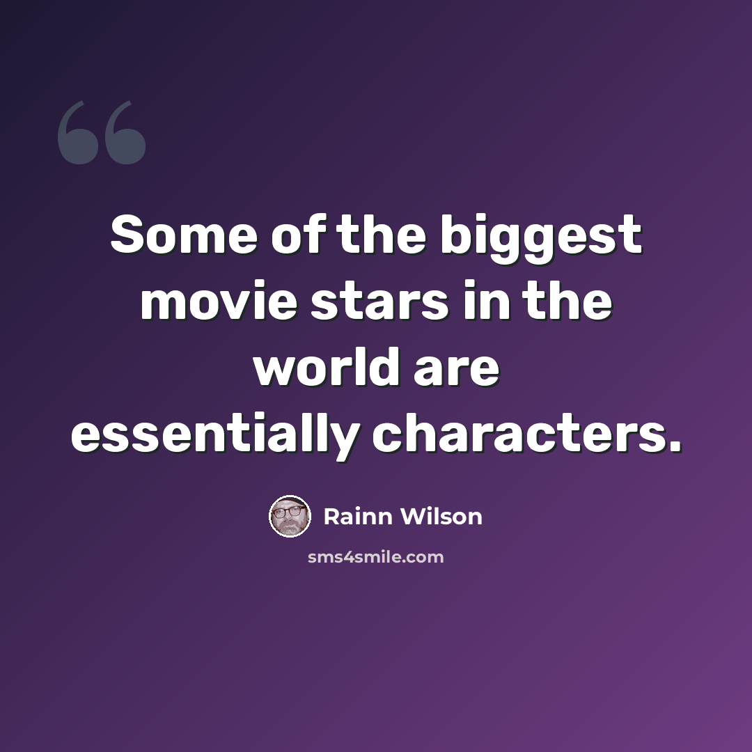 “Some of the biggest movie stars in the world are essentially characters.” quote by Rainn Wilson
