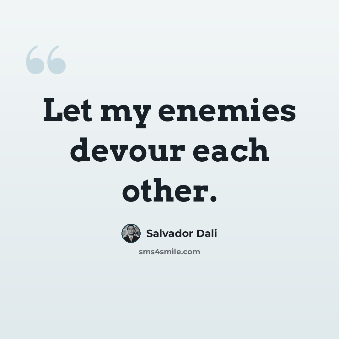 “Let my enemies devour each other.” quote by Salvador Dali