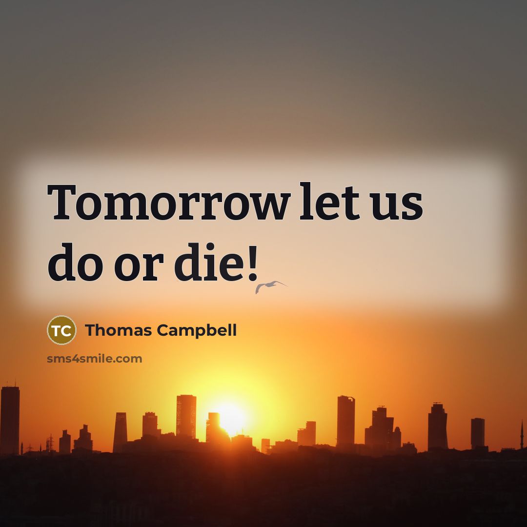 “Tomorrow let us do or die!” quote by Thomas Campbell