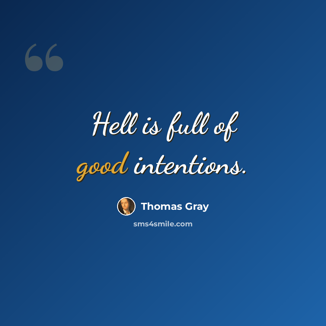 “Hell is full of good intentions.” quote by Thomas Gray