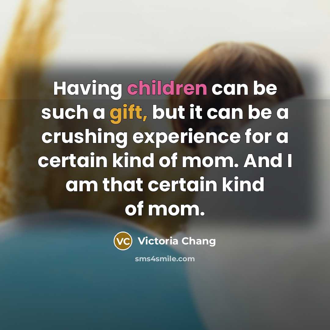 “Having children can be such a gift, but it can be a crushing experience for a certain kind of mom. And I am that certain kind of mom.” quote by Victoria Chang