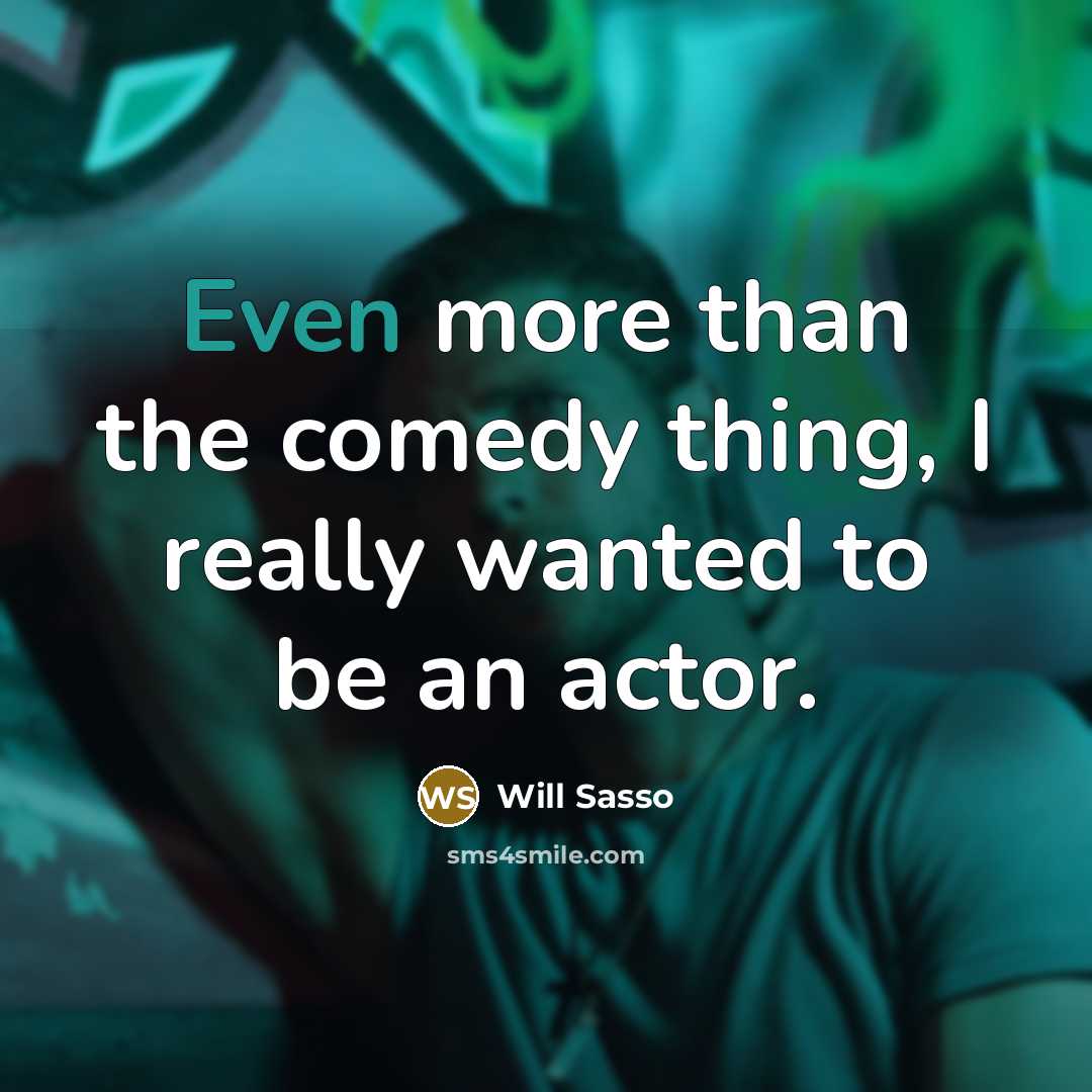 “Even more than the comedy thing, I really wanted to be an actor.” quote by Will Sasso