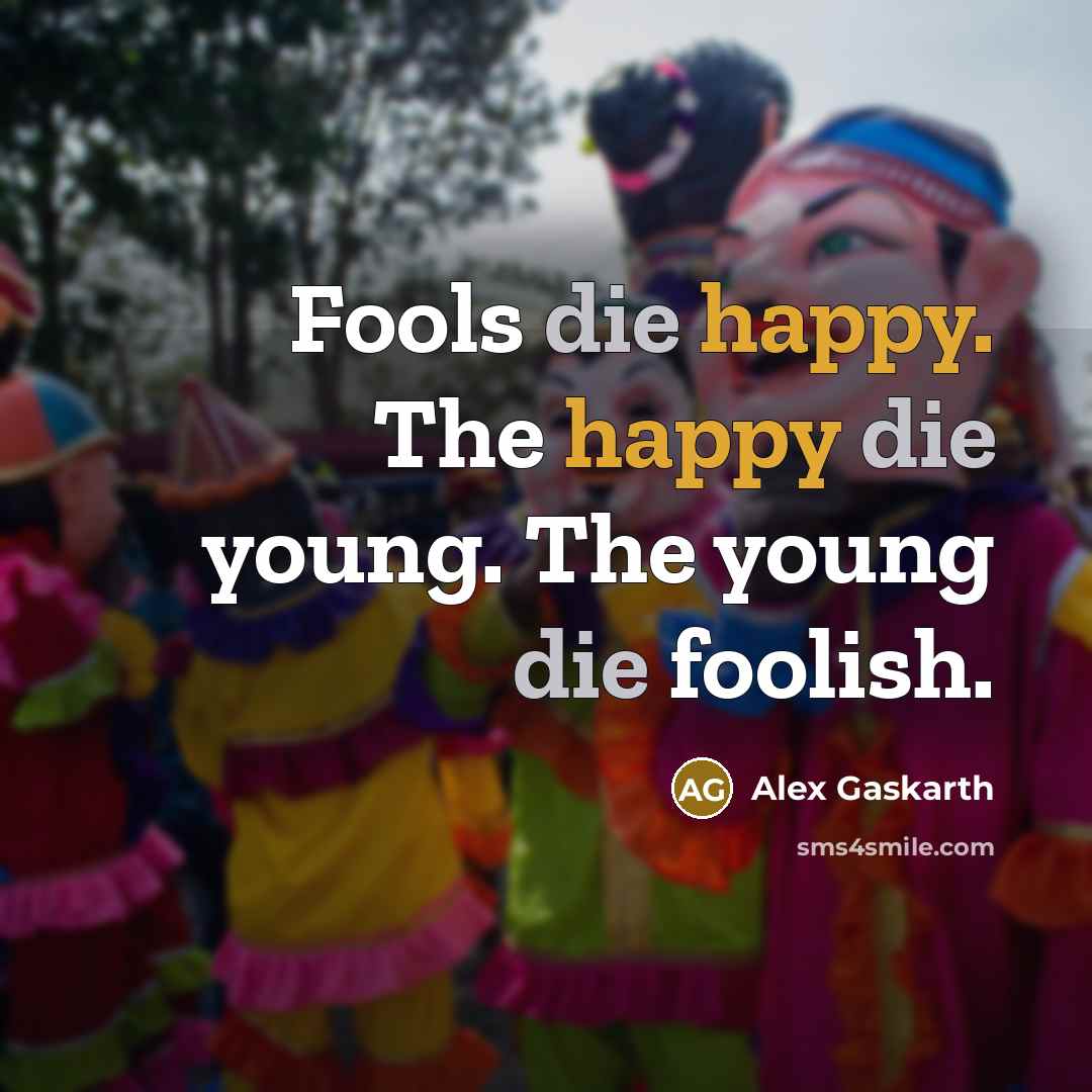 “Fools die happy. The happy die young. The young die foolish.” quote by Alex Gaskarth