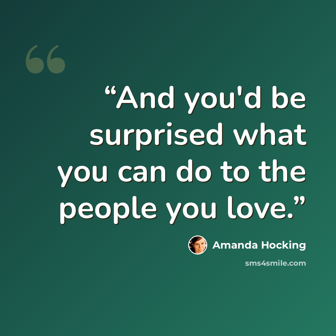 “And you'd be surprised what you can do to the people you love.” quote by Amanda Hocking