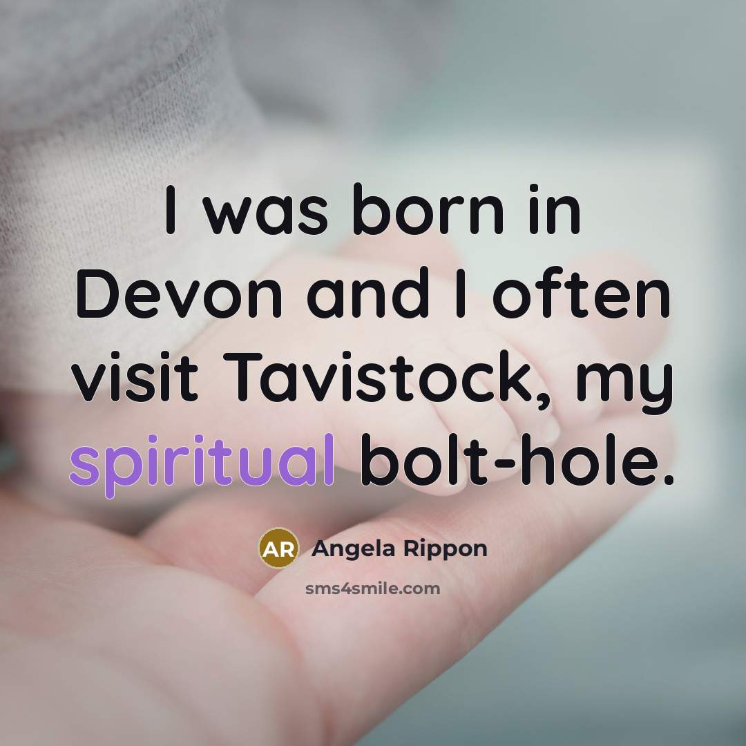 “I was born in Devon and I often visit Tavistock, my spiritual bolt-hole.” quote by Angela Rippon