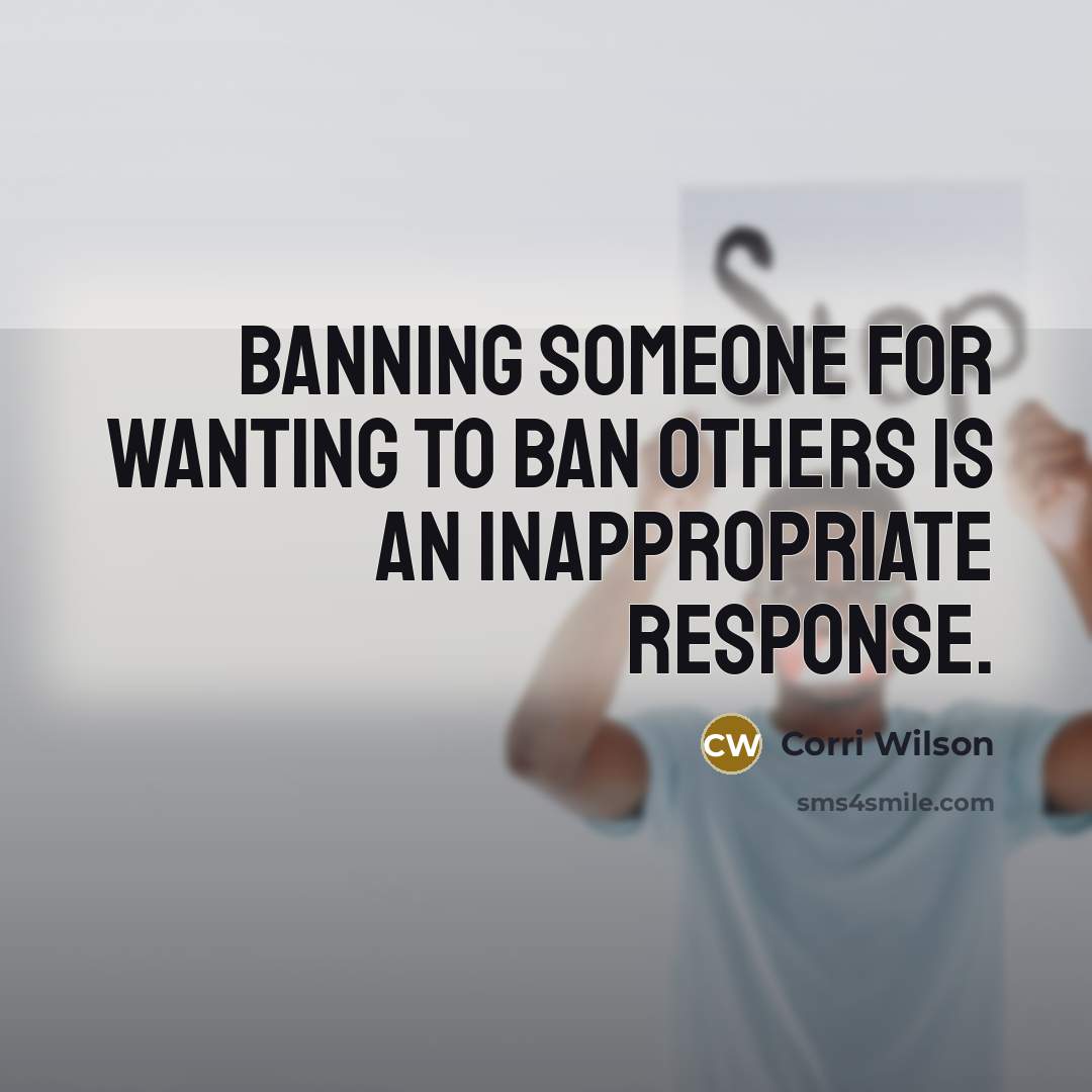 “Banning someone for wanting to ban others is an inappropriate response.” quote by Corri Wilson