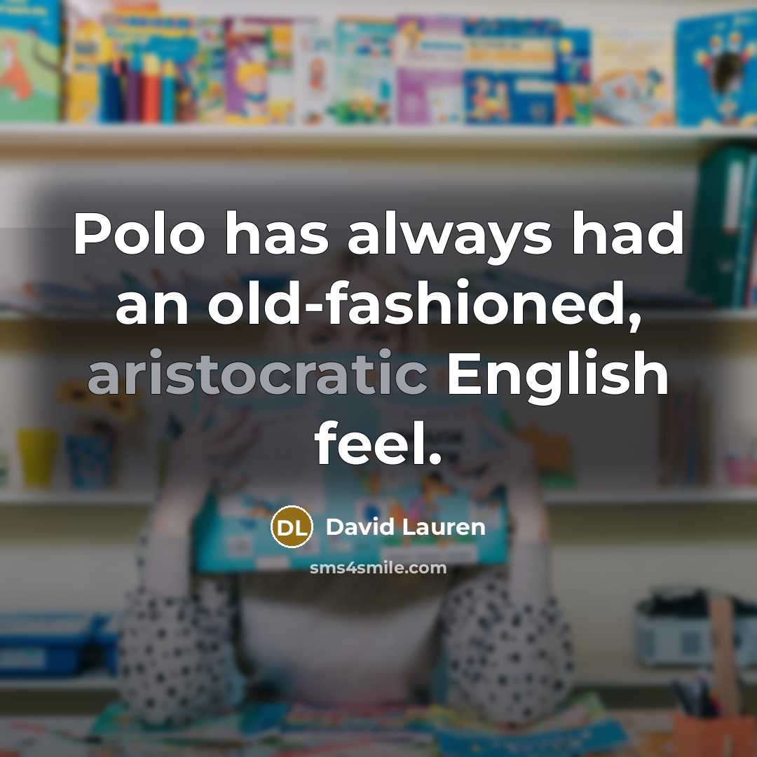 “Polo has always had an old-fashioned, aristocratic English feel.” quote by David Lauren