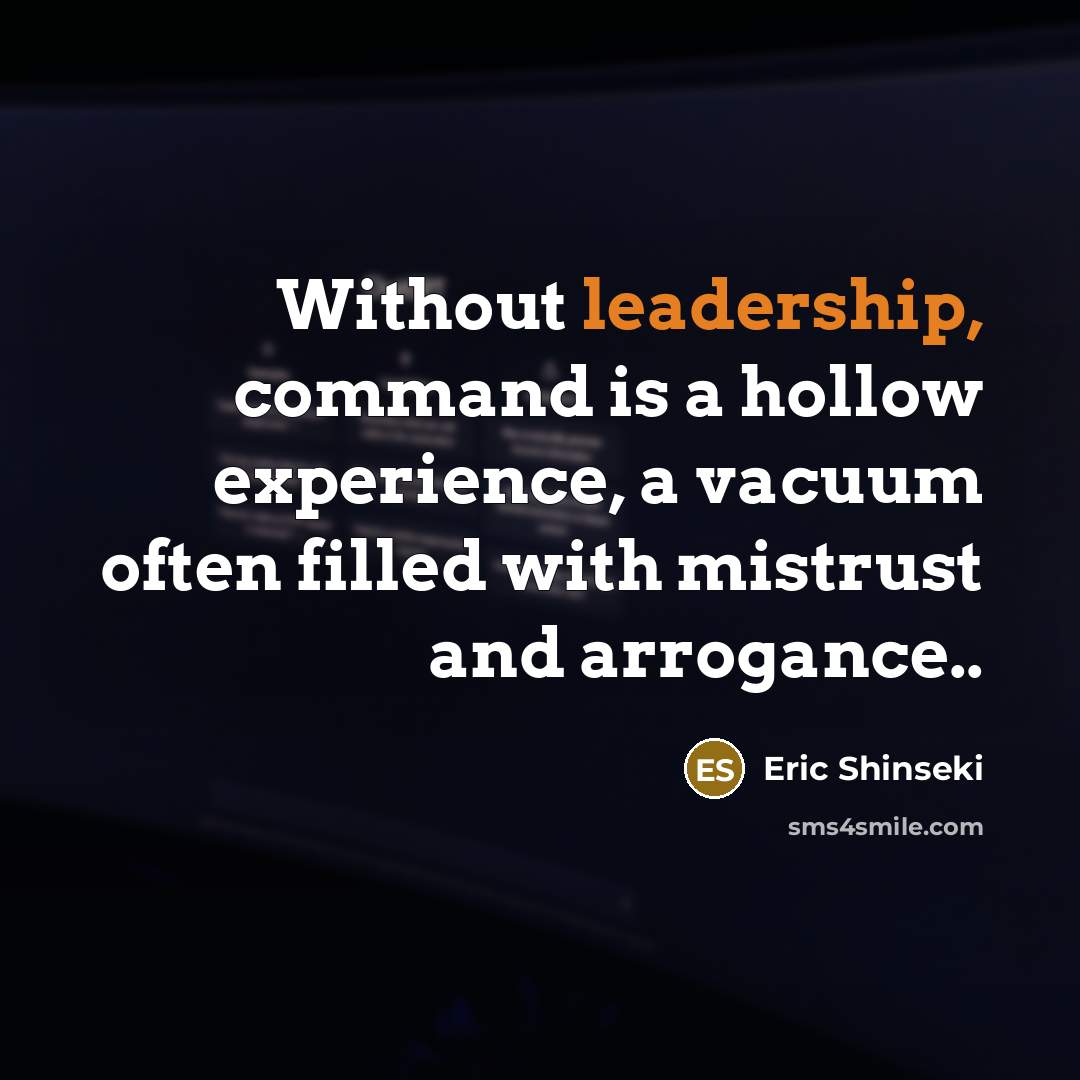 “Without leadership, command is a hollow experience, a vacuum often filled with mistrust and arrogance..” quote by Eric Shinseki