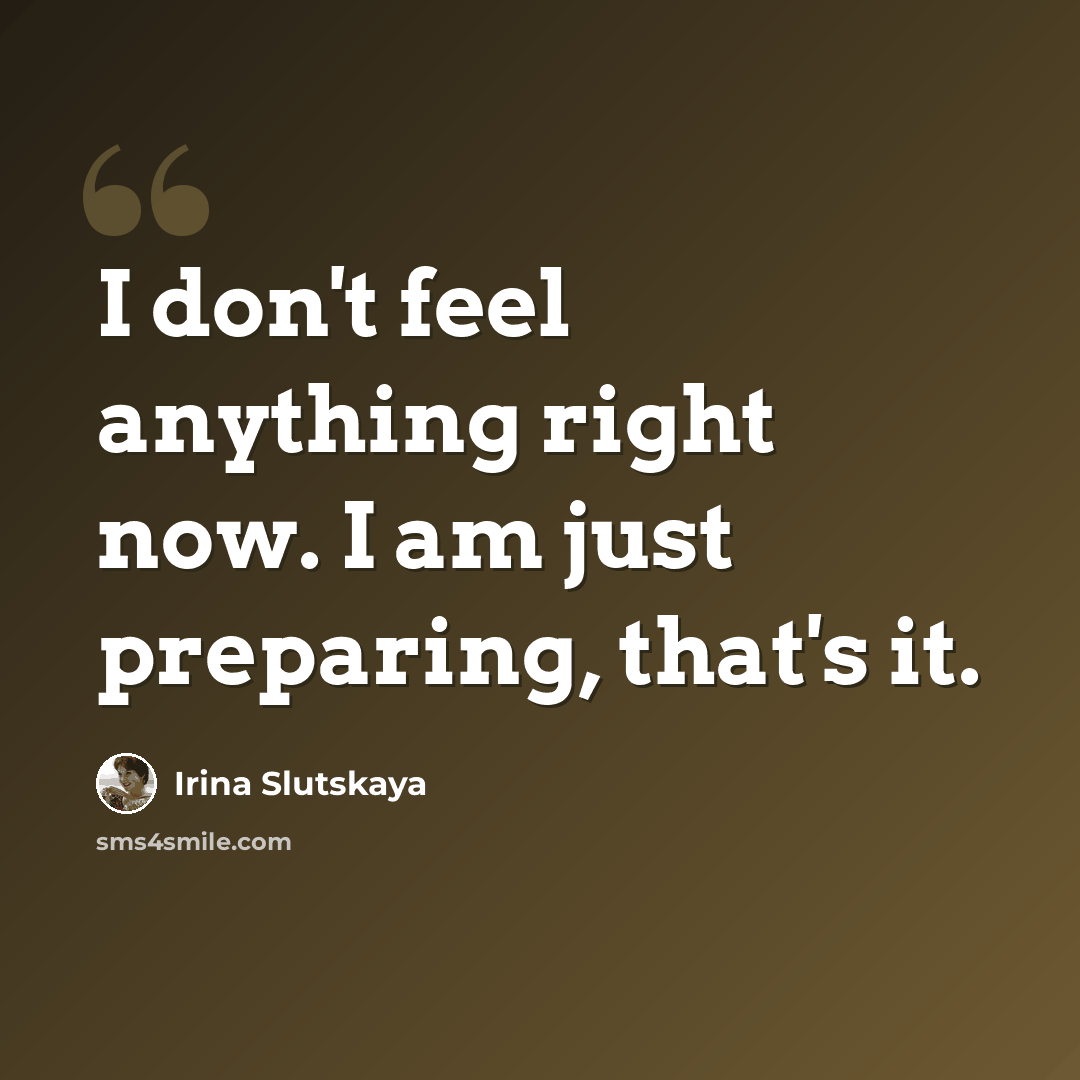 “I don't feel anything right now. I am just preparing, that's it.” quote by Irina Slutskaya