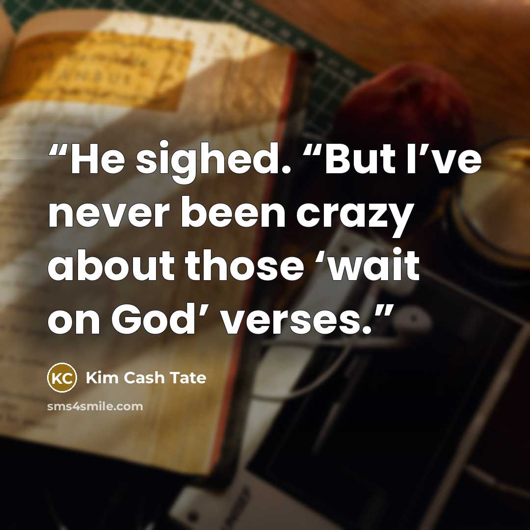 “He sighed. “But I’ve never been crazy about those ‘wait on God’ verses.” quote by Kim Cash Tate