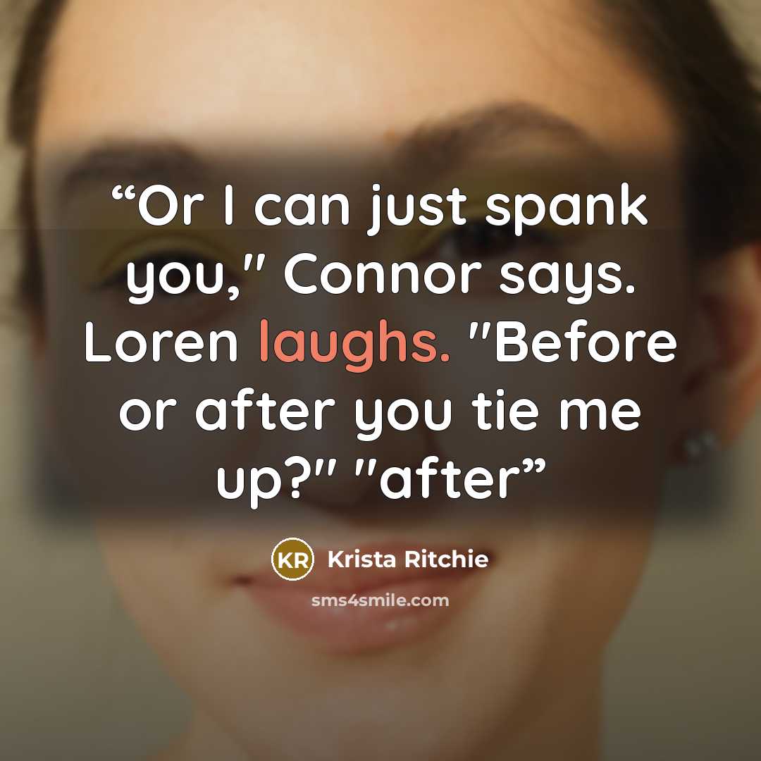 “Or I can just spank you," Connor says. Loren laughs. "Before or after you tie me up?" "after” quote by Krista Ritchie