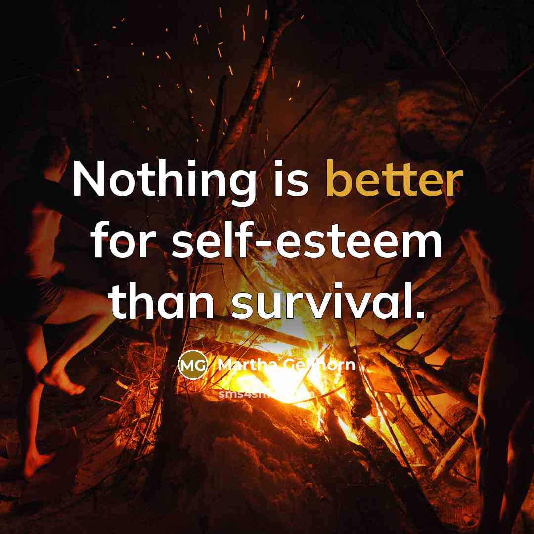 “Nothing is better for self-esteem than survival.” quote by Martha Gellhorn