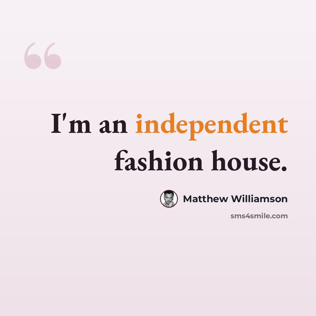 “I'm an independent fashion house.” quote by Matthew Williamson