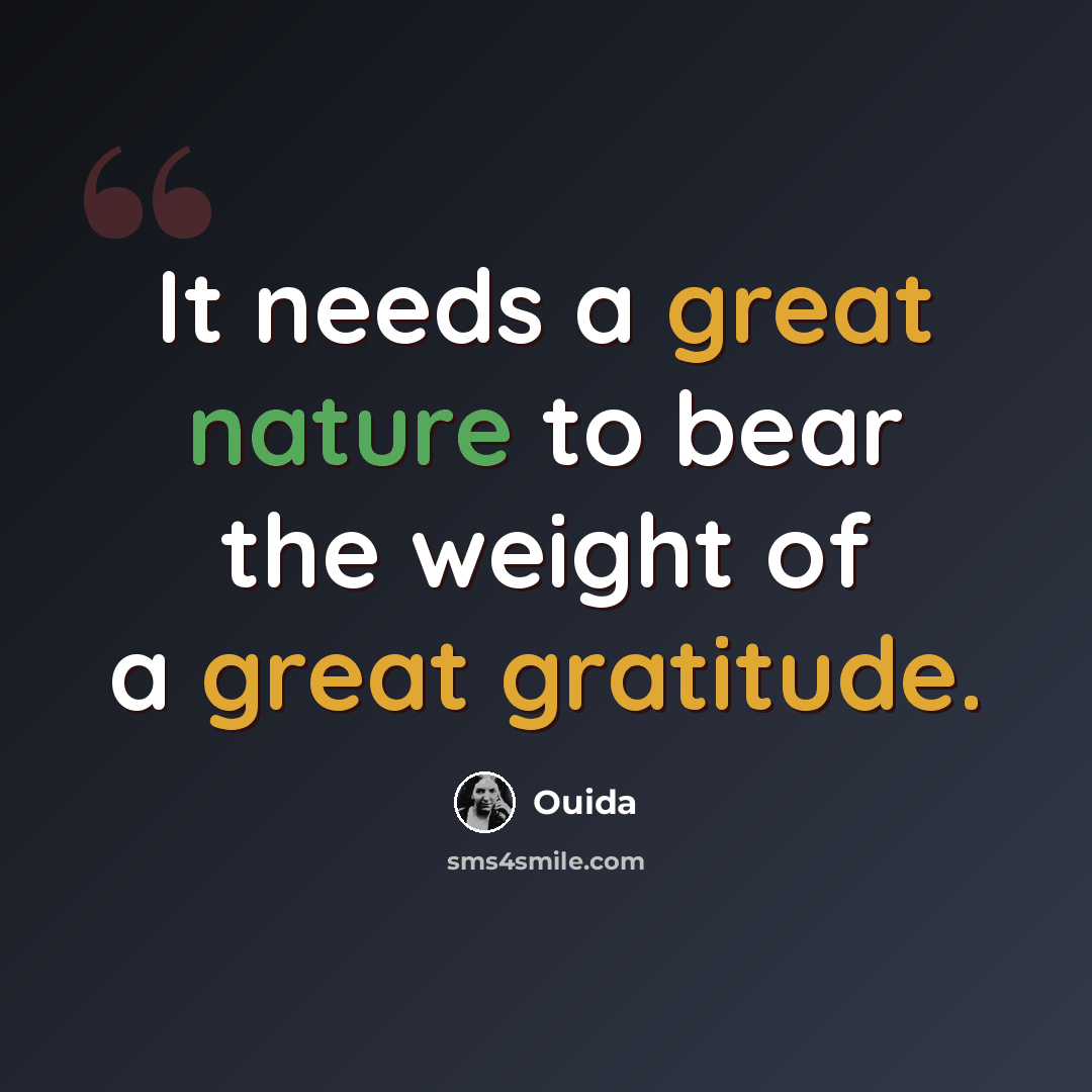 “It needs a great nature to bear the weight of a great gratitude.” quote by Ouida