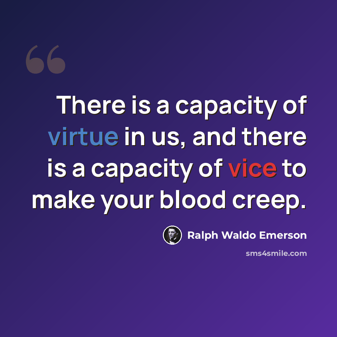 “There is a capacity of virtue in us, and there is a capacity of vice to make your blood creep.” quote by Ralph Waldo Emerson