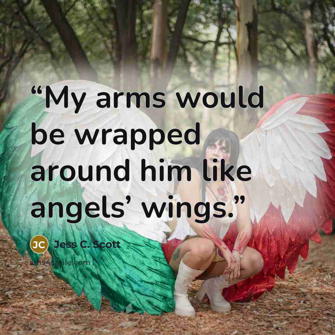 “My arms would be wrapped around him like angels’ wings.” quote by Jess C. Scott