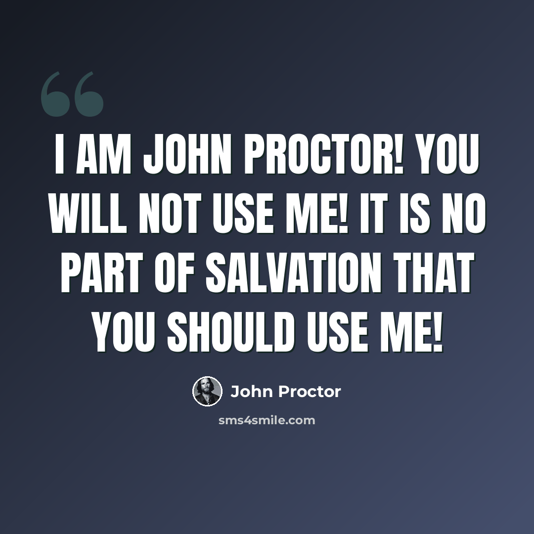 “I am John Proctor! You will not use me! It is no part of salvation that you should use me!” quote by John Proctor