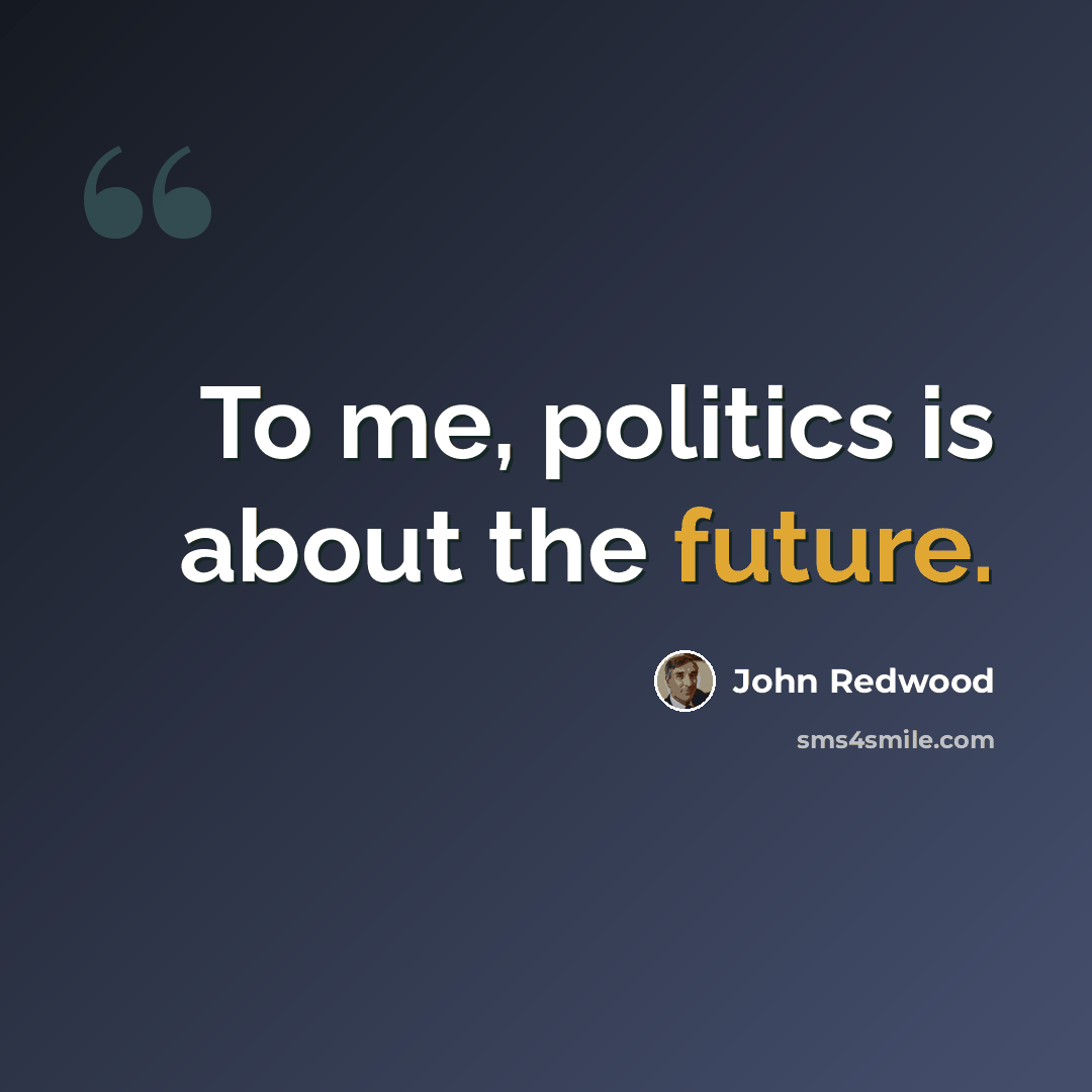 “To me, politics is about the future.” quote by John Redwood