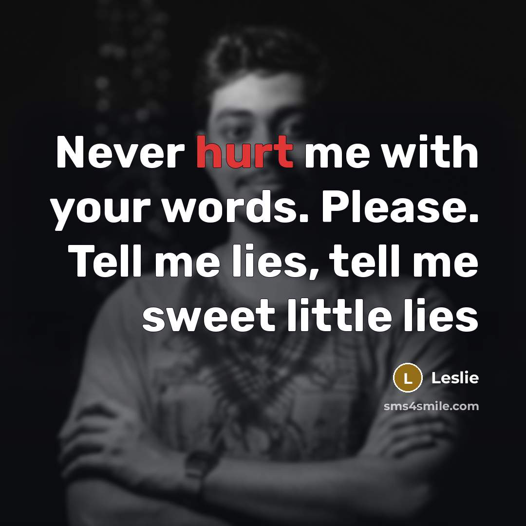 “Never hurt me with your words. Please. Tell me lies, tell me sweet little lies” quote by Leslie