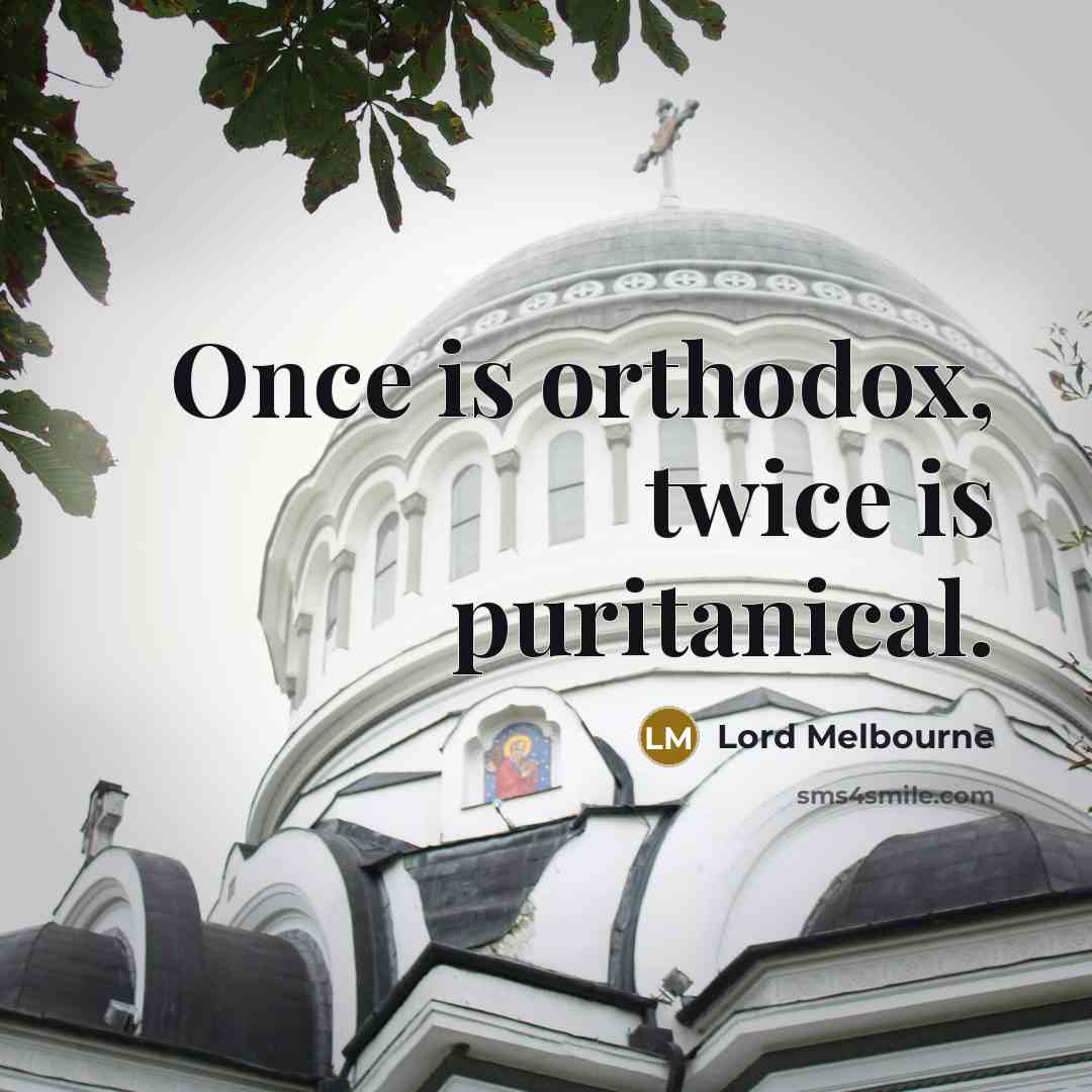 “Once is orthodox, twice is puritanical.” quote by Lord Melbourne