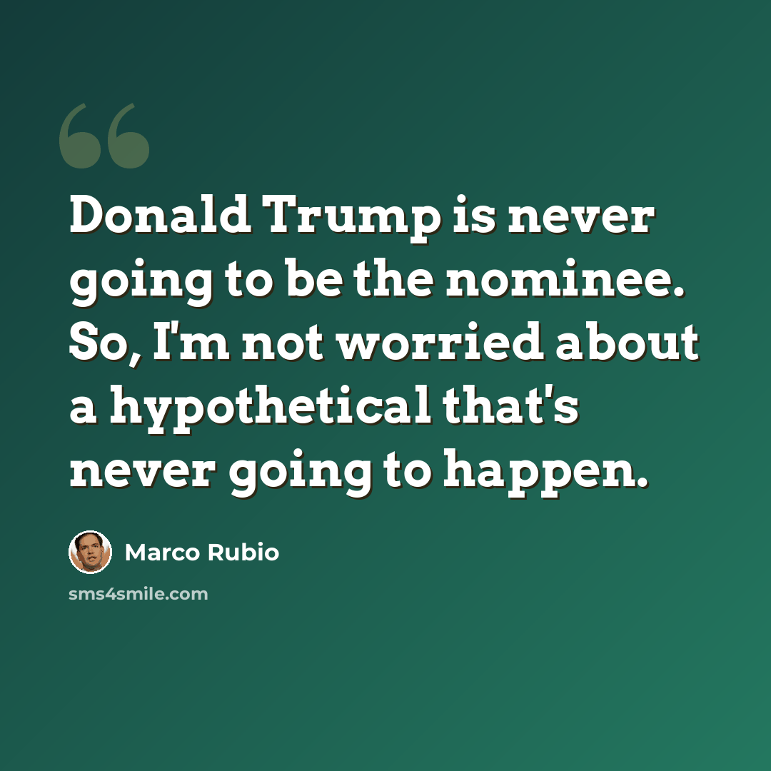 “Donald Trump is never going to be the nominee. So, I'm not worried about a hypothetical that's never going to happen.” quote by Marco Rubio