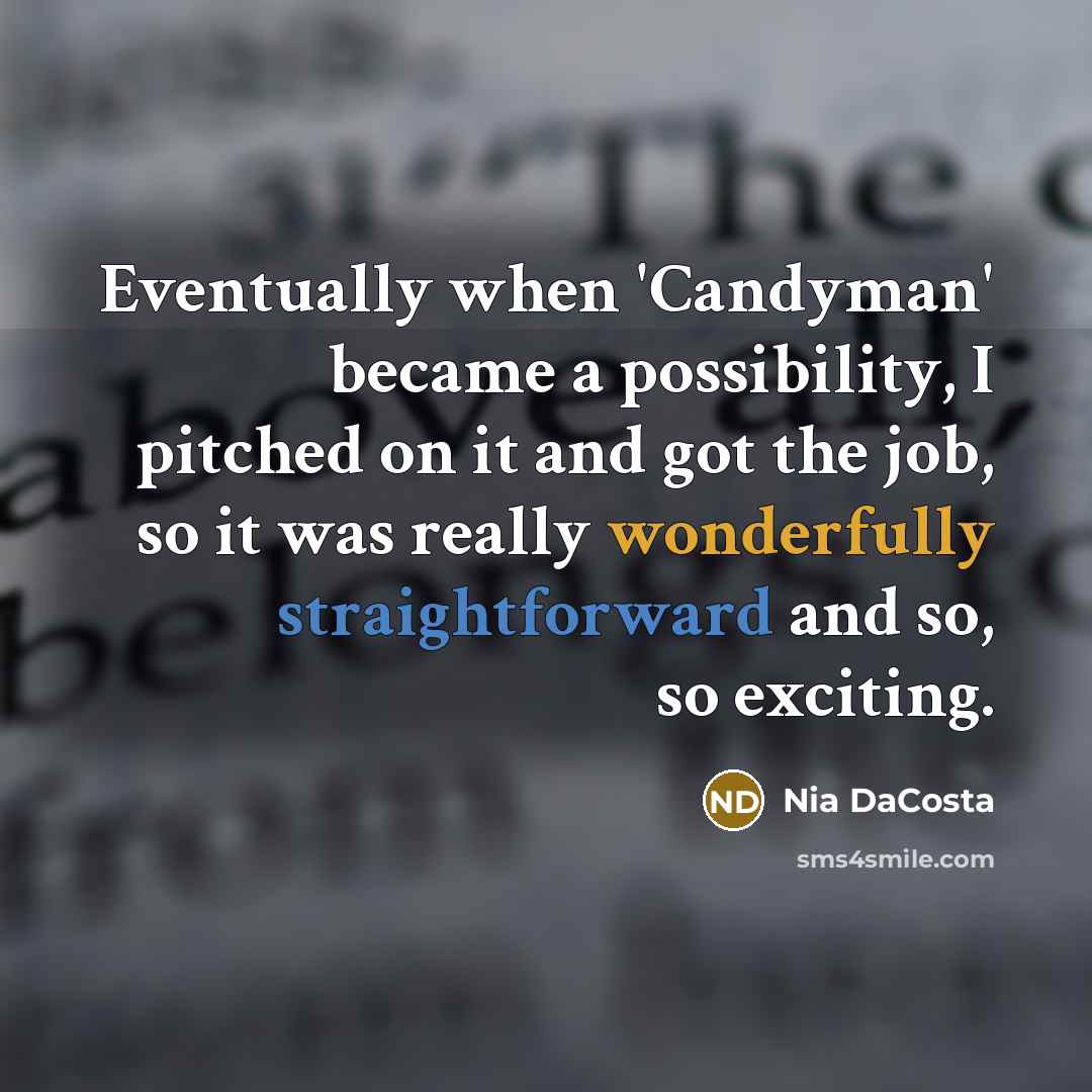 “Eventually when 'Candyman' became a possibility, I pitched on it and got the job, so it was really wonderfully straightforward and so, so exciting.” quote by Nia DaCosta