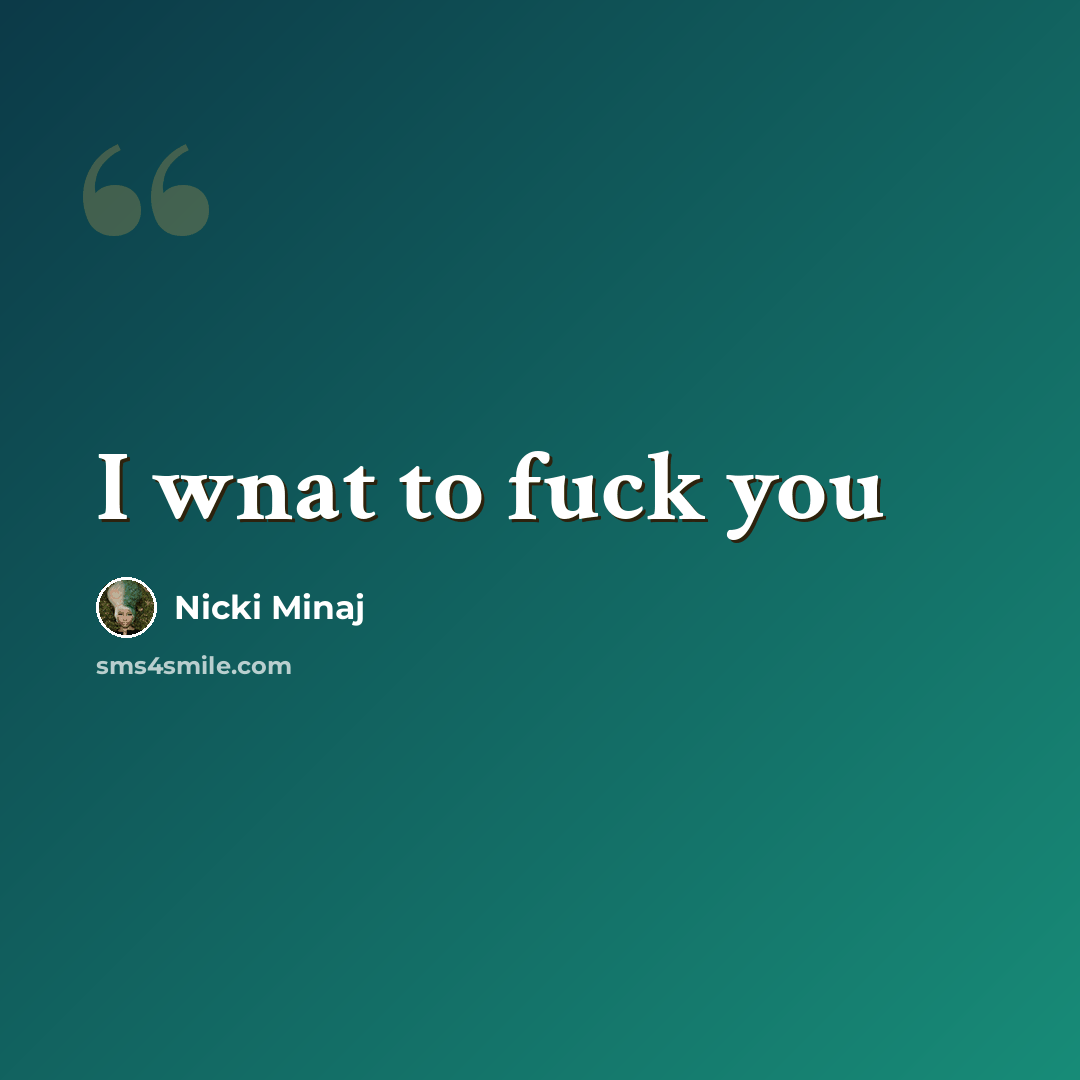 “I wnat to fuck you” quote by Nicki Minaj