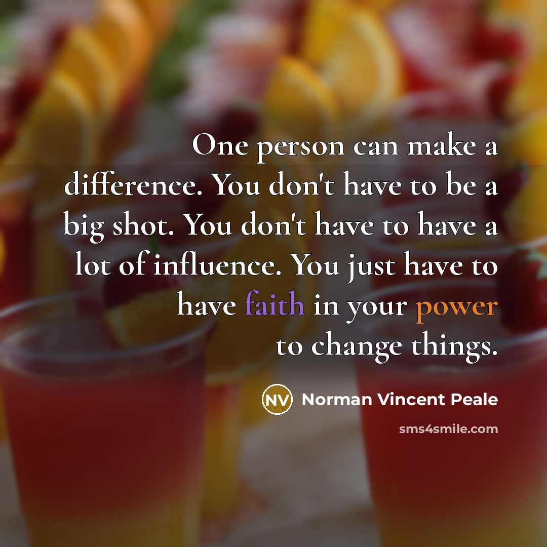 “One person can make a difference. You don't have to be a big shot. You don't have to have a lot of influence. You just have to have faith in your power to change things.” quote by Norman Vincent Peale