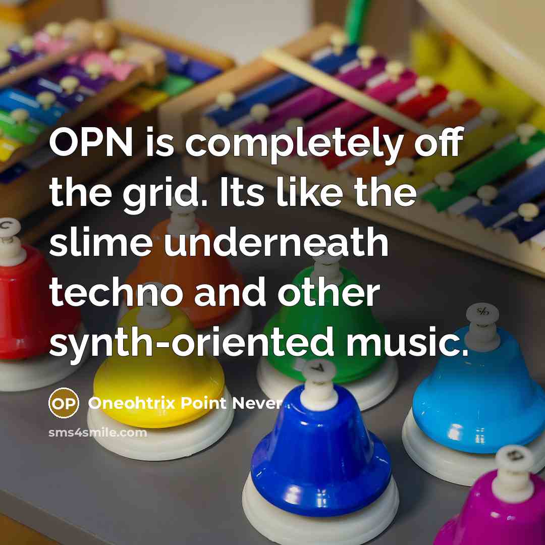 “OPN is completely off the grid. Its like the slime underneath techno and other synth-oriented music.” quote by Oneohtrix Point Never