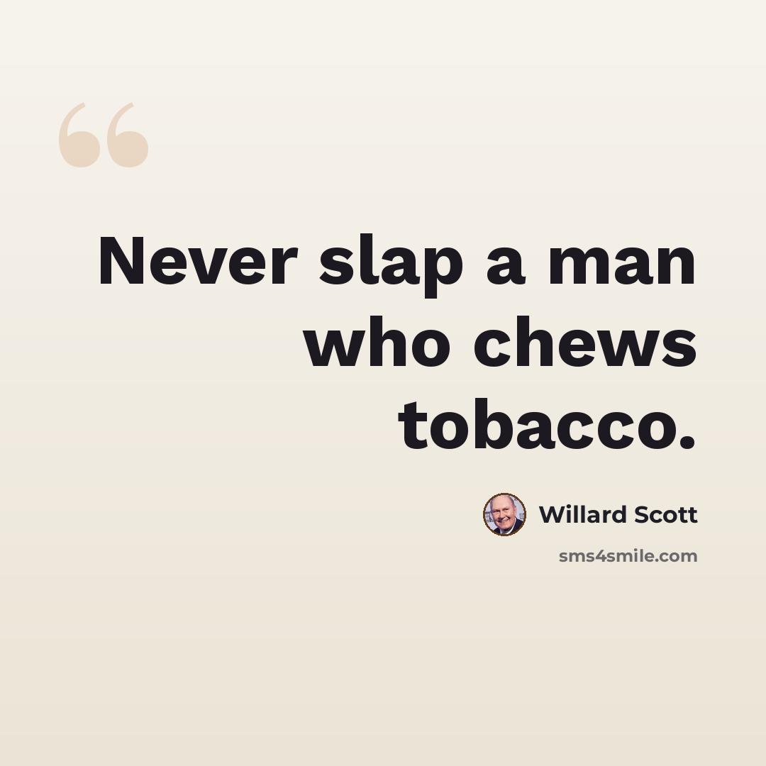 “Never slap a man who chews tobacco.” quote by Willard Scott